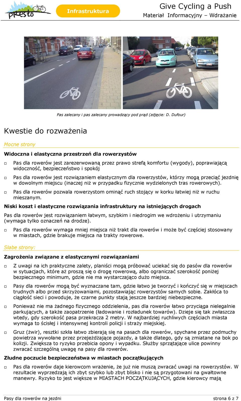 bezpieczeństwo i spokój Pas dla rowerów jest rozwiązaniem elastycznym dla rowerzystów, którzy mogą przeciąć jezdnię w dowolnym miejscu (inaczej niż w przypadku fizycznie wydzielonych tras rowerowych).