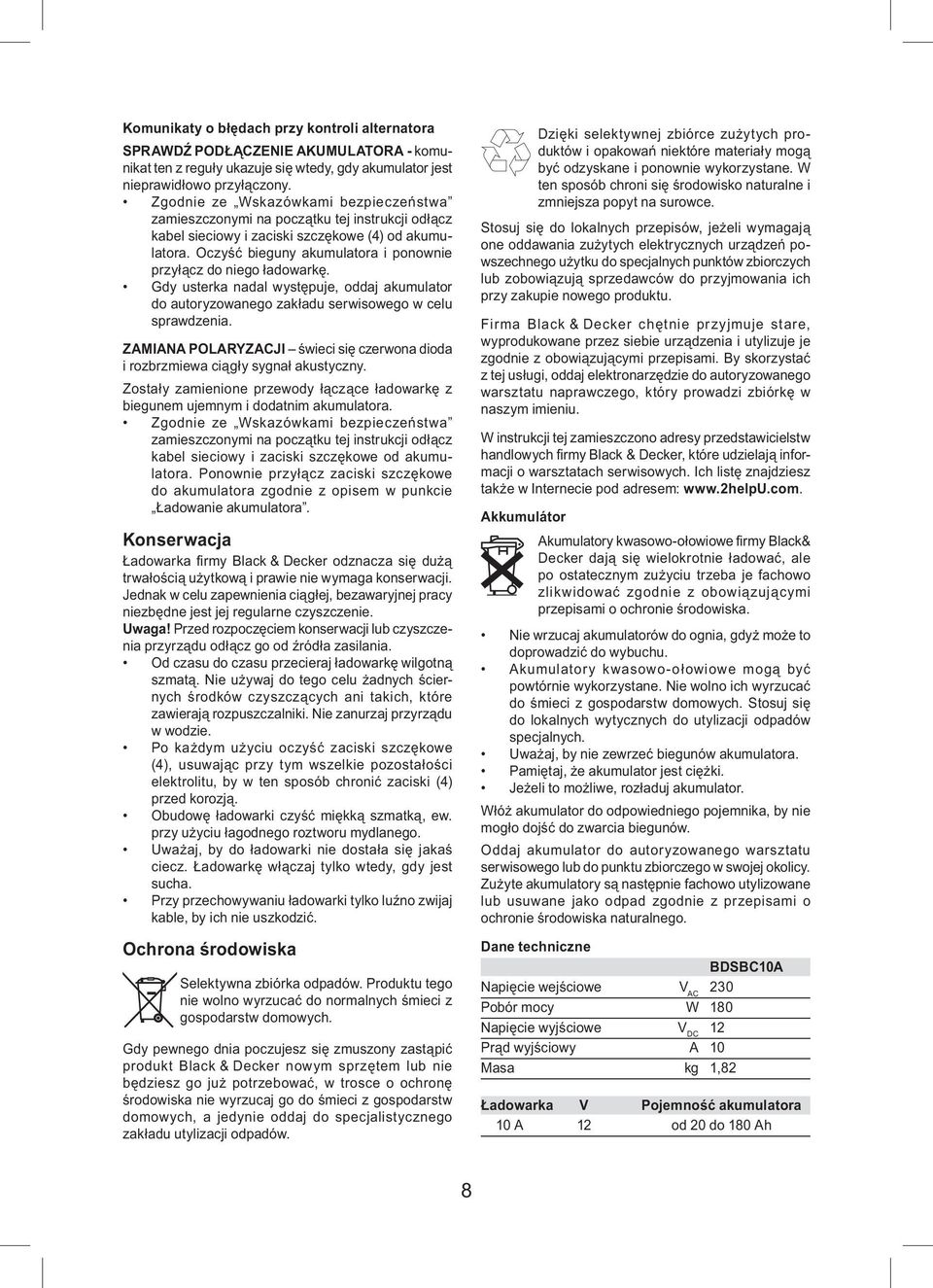 Gdy usterka nadal występuje, oddaj akumulator do autoryzowanego zakładu serwisowego w celu sprawdzenia. ZAMIANA POLARYZACJI świeci się czerwona dioda i rozbrzmiewa ciągły sygnał akustyczny.