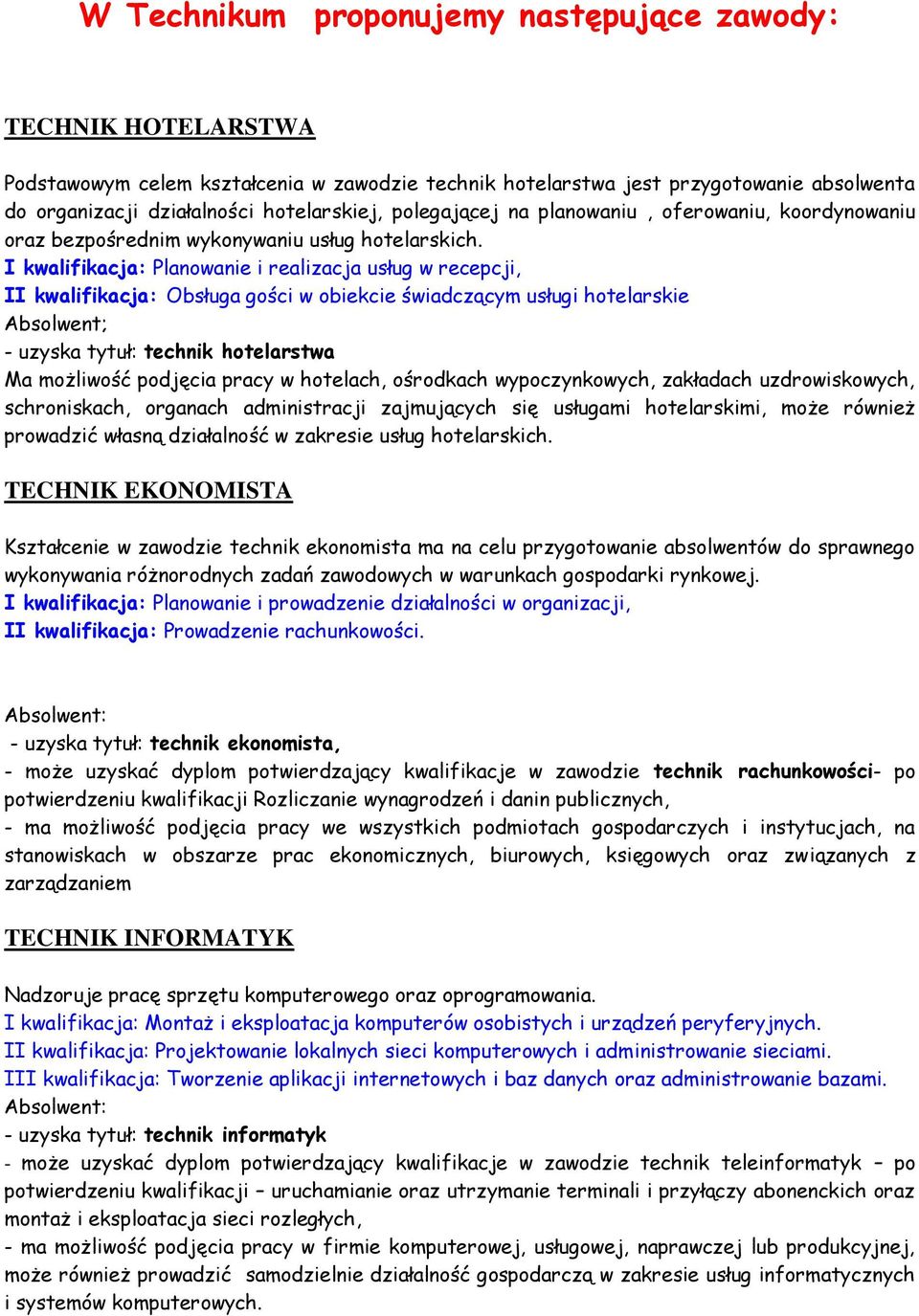 I kwalifikacja: Planowanie i realizacja usług w recepcji, II kwalifikacja: Obsługa gości w obiekcie świadczącym usługi hotelarskie Absolwent; - uzyska tytuł: technik hotelarstwa Ma możliwość podjęcia