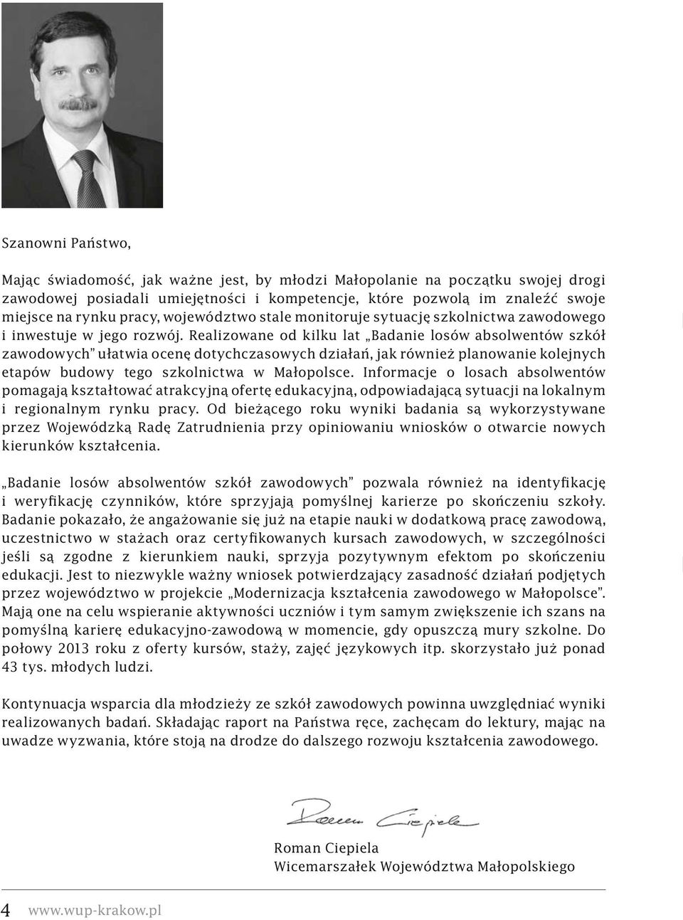 Realizowane od kilku lat Badanie losów absolwentów szkół zawodowych ułatwia ocenę dotychczasowych działań, jak również planowanie kolejnych etapów budowy tego szkolnictwa w Małopolsce.
