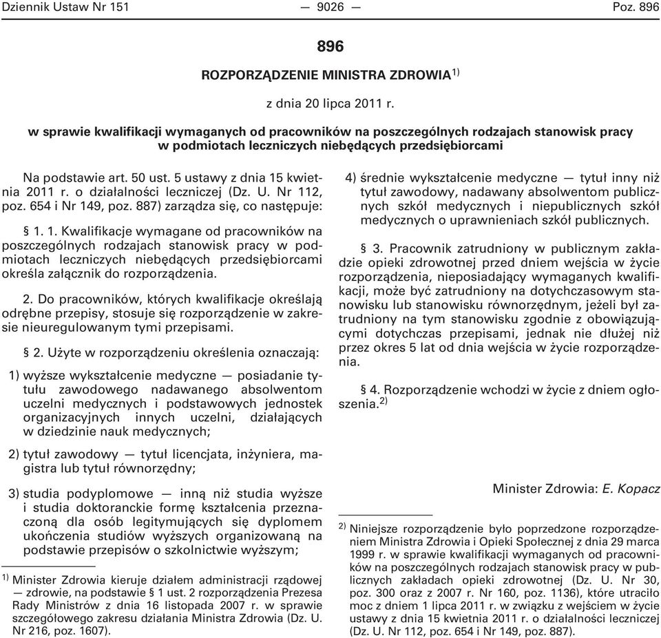 ustawy z dnia 1 kwietnia 011 r. o działalności leczniczej (Dz. U. Nr 11, poz. 64 i Nr 149, poz. 887) zarządza się, co następuje: 1. 1. Kwalifikacje wymagane od pracowników na poszczególnych rodzajach stanowisk pracy w podmiotach leczniczych niebędących przedsiębiorcami określa załącznik do rozporządzenia.