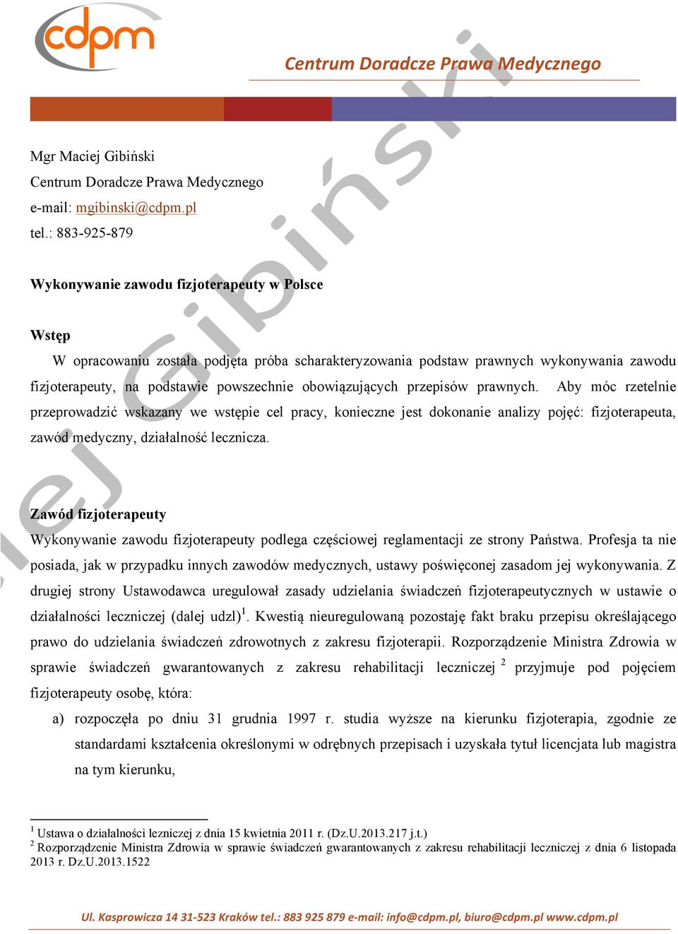 obowiązujących przepisów prawnych. Aby móc rzetelnie przeprowadzić wskazany we wstępie cel pracy, konieczne jest dokonanie analizy pojęć: fizjoterapeuta, zawód medyczny, działalność lecznicza.