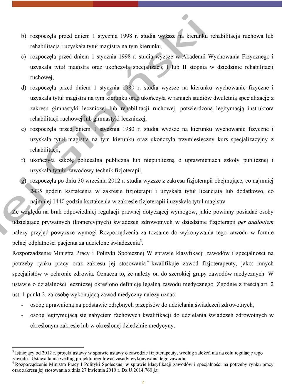 studia wyższe na kierunku wychowanie fizyczne i uzyskała tytuł magistra na tym kierunku oraz ukończyła w ramach studiów dwuletnią specjalizację z zakresu gimnastyki leczniczej lub rehabilitacji