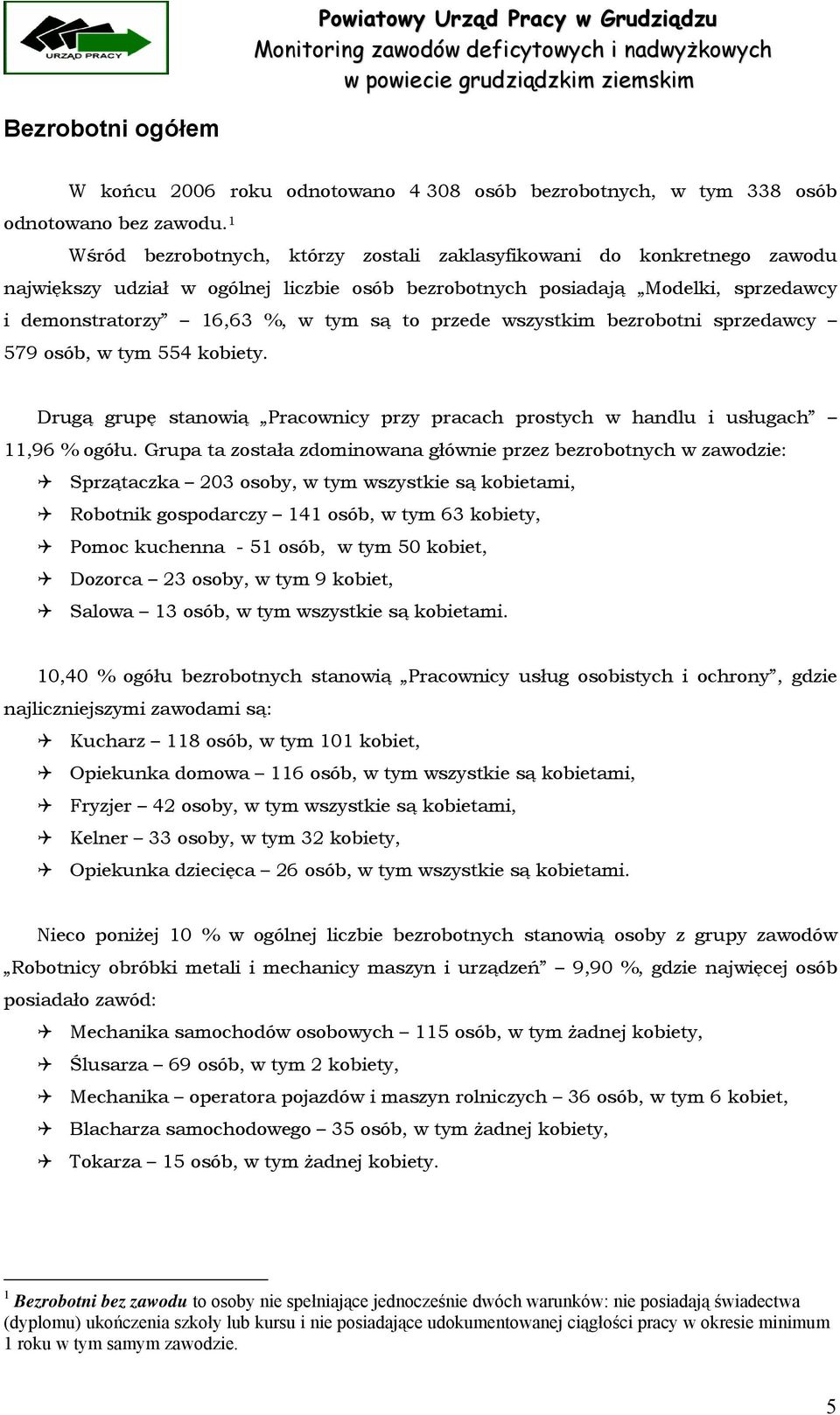 przede wszystkim bezrobotni sprzedawcy 579 osób, w tym 554 kobiety. Drugą grupę stanowią Pracownicy przy pracach prostych w handlu i usługach 11,96 % ogółu.