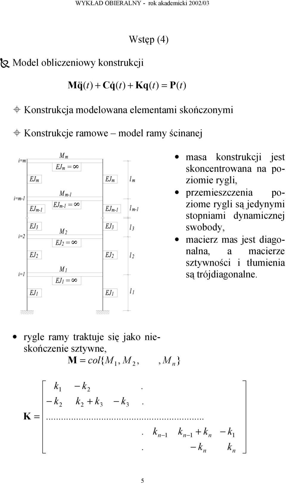 poziome rygli są jedynymi stopniami dynamicznej swobody, macierz mas jest diagonalna, a macierze sztywności i tłumienia są