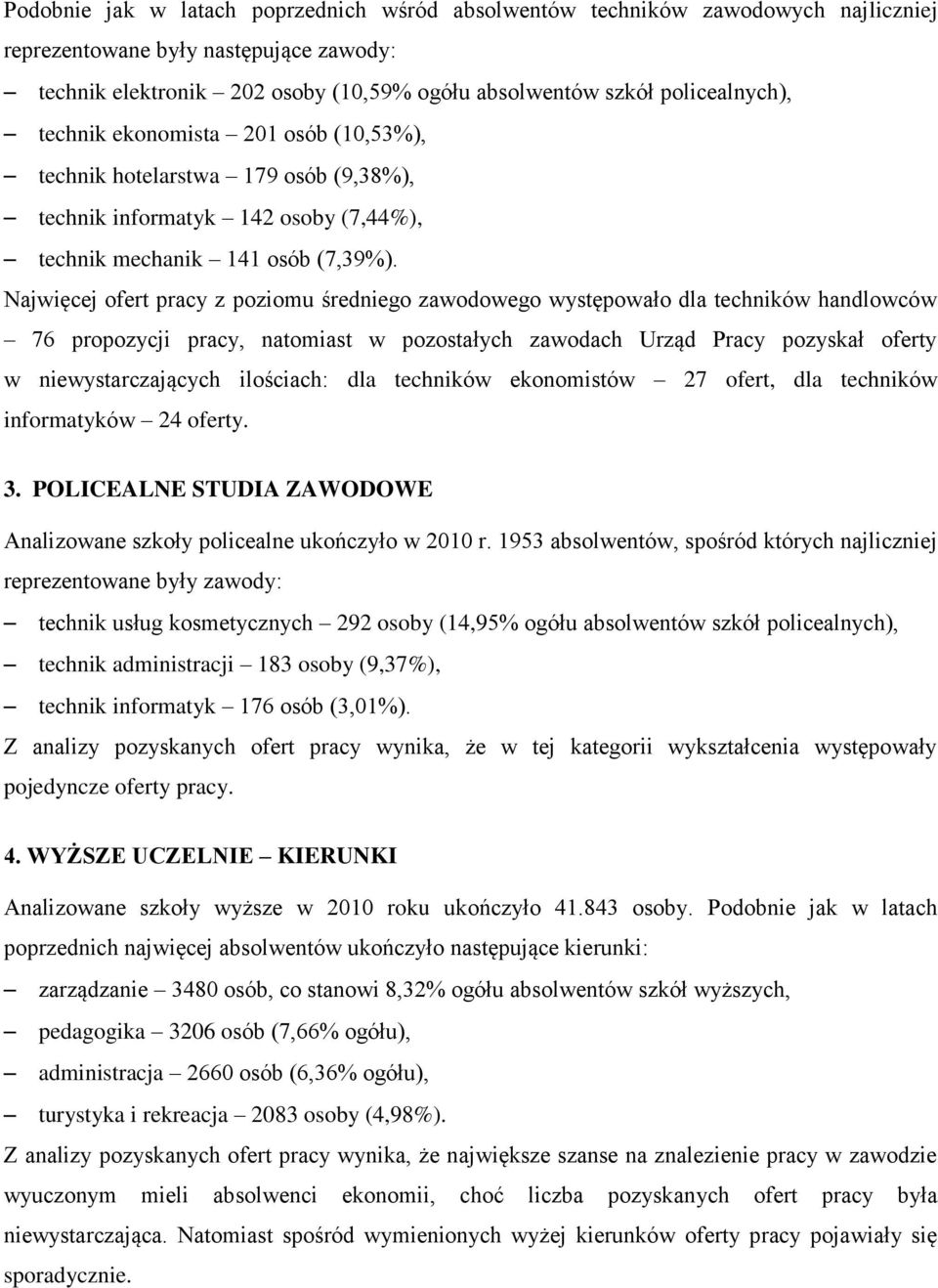 Najwięcej ofert pracy z poziomu średniego zawodowego występowało dla techników handlowców 7 propozycji pracy, natomiast w pozostałych zawodach Urząd Pracy pozyskał oferty w niewystarczających