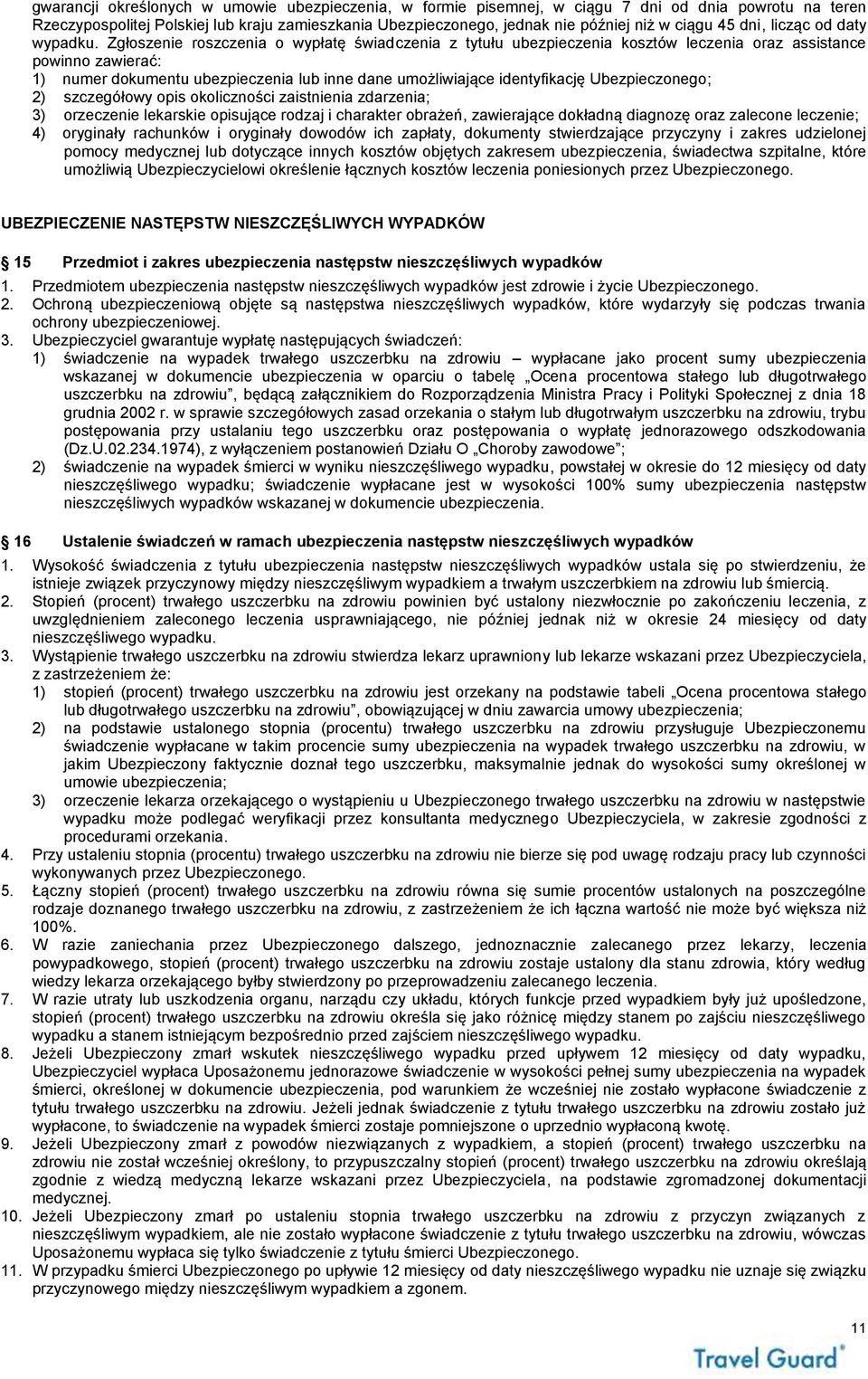 Zgłoszenie roszczenia o wypłatę świadczenia z tytułu ubezpieczenia kosztów leczenia oraz assistance powinno zawierać: 1) numer dokumentu ubezpieczenia lub inne dane umożliwiające identyfikację