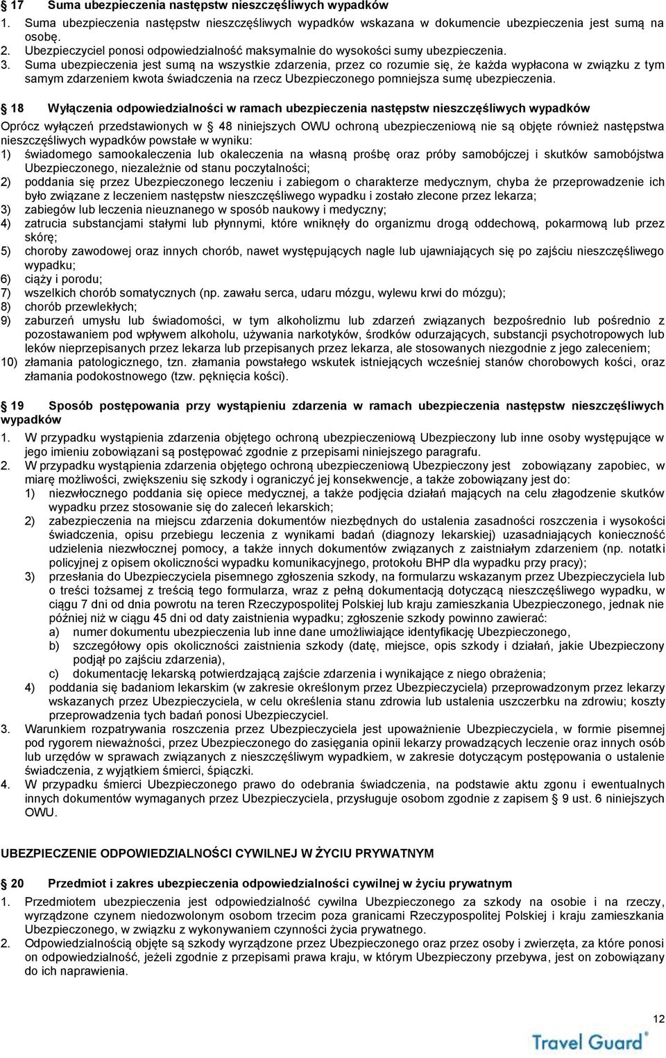 Suma ubezpieczenia jest sumą na wszystkie zdarzenia, przez co rozumie się, że każda wypłacona w związku z tym samym zdarzeniem kwota świadczenia na rzecz Ubezpieczonego pomniejsza sumę ubezpieczenia.