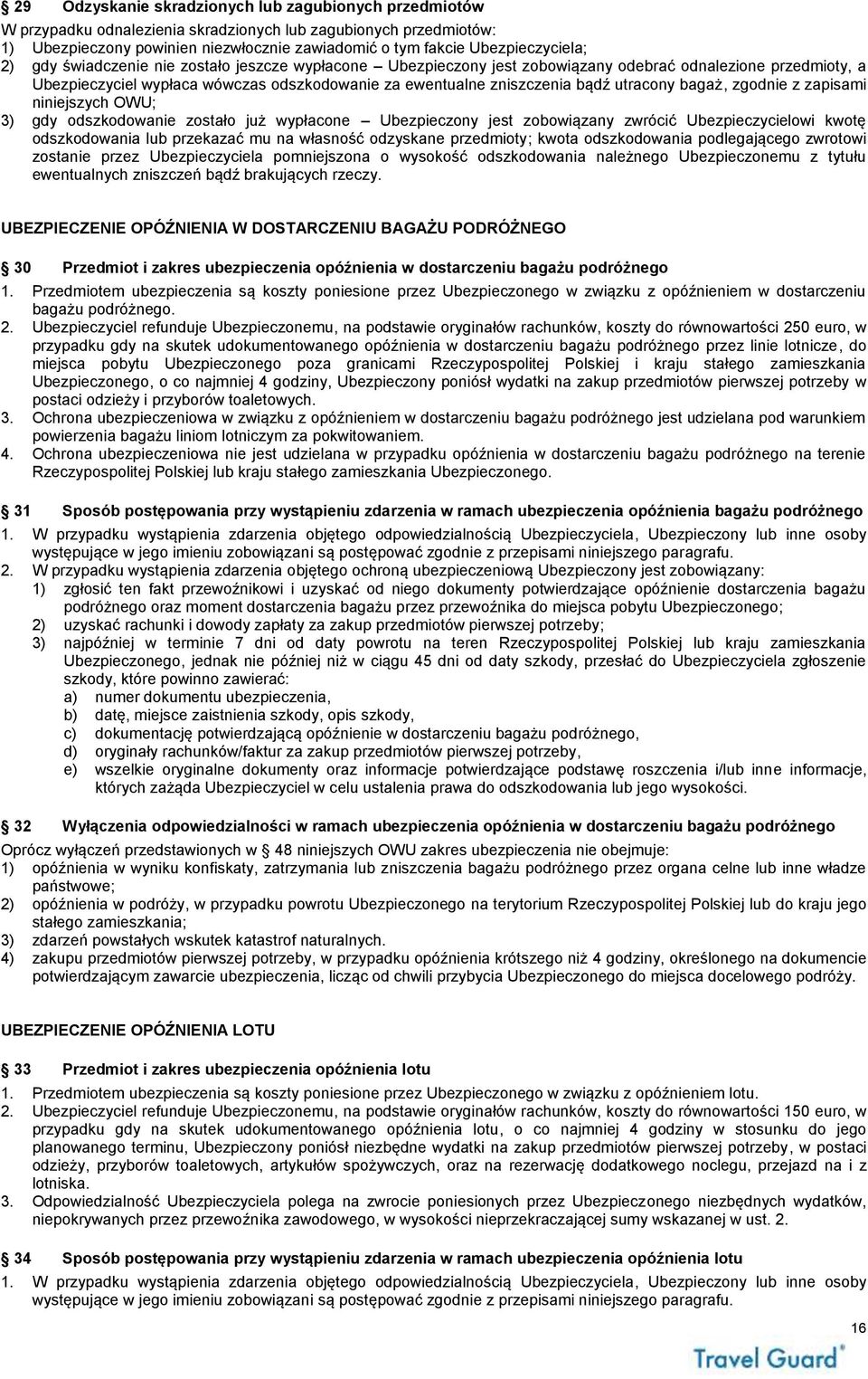 zniszczenia bądź utracony bagaż, zgodnie z zapisami niniejszych OWU; 3) gdy odszkodowanie zostało już wypłacone Ubezpieczony jest zobowiązany zwrócić Ubezpieczycielowi kwotę odszkodowania lub