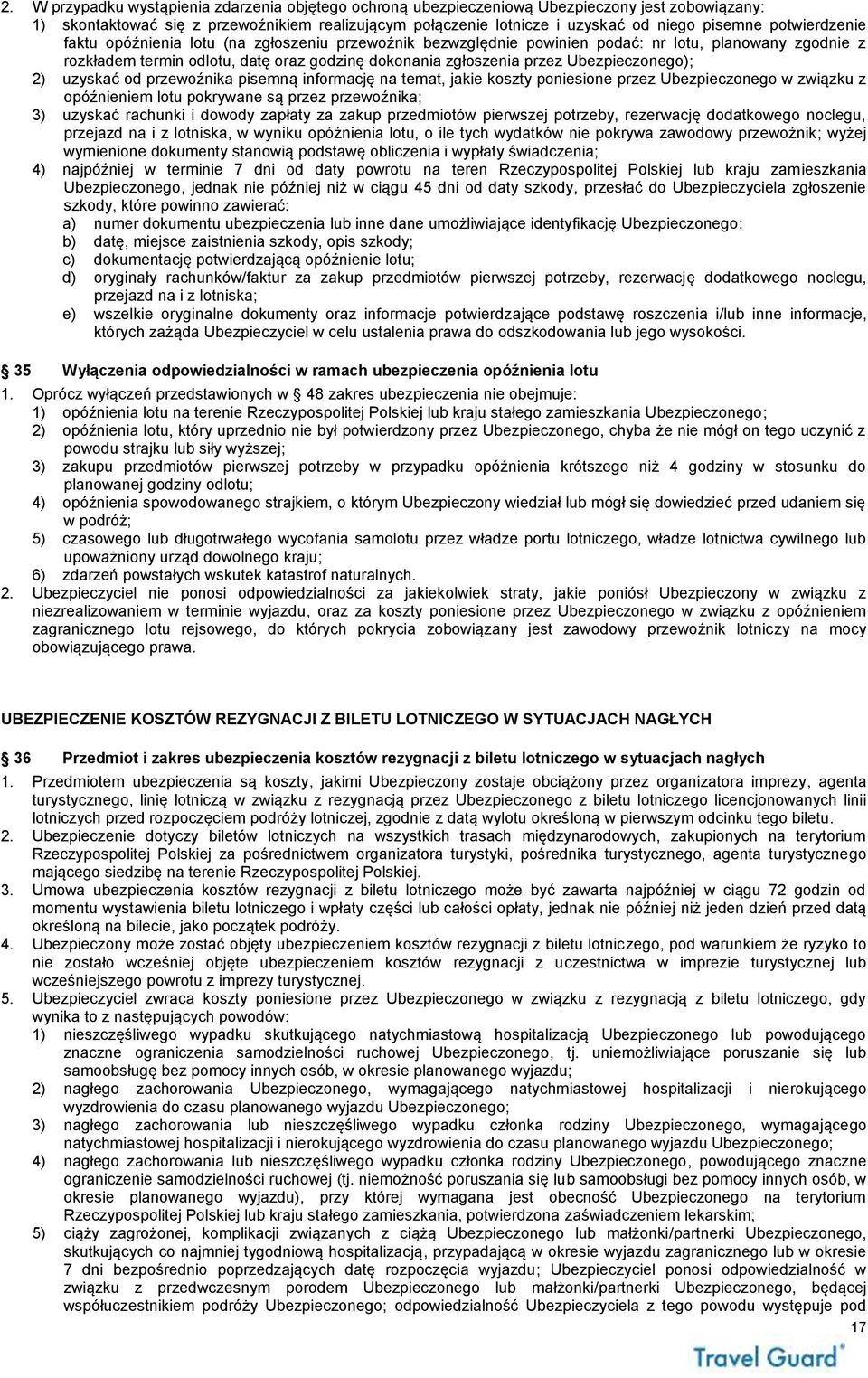 Ubezpieczonego); 2) uzyskać od przewoźnika pisemną informację na temat, jakie koszty poniesione przez Ubezpieczonego w związku z opóźnieniem lotu pokrywane są przez przewoźnika; 3) uzyskać rachunki i