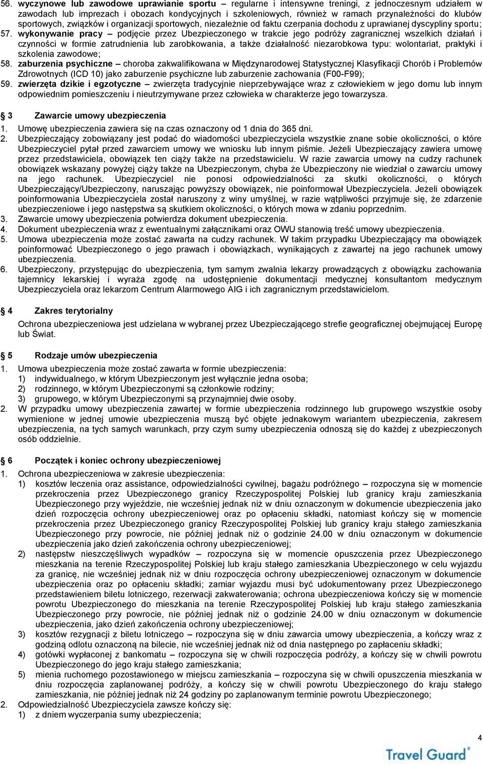 wykonywanie pracy podjęcie przez Ubezpieczonego w trakcie jego podróży zagranicznej wszelkich działań i czynności w formie zatrudnienia lub zarobkowania, a także działalność niezarobkowa typu: