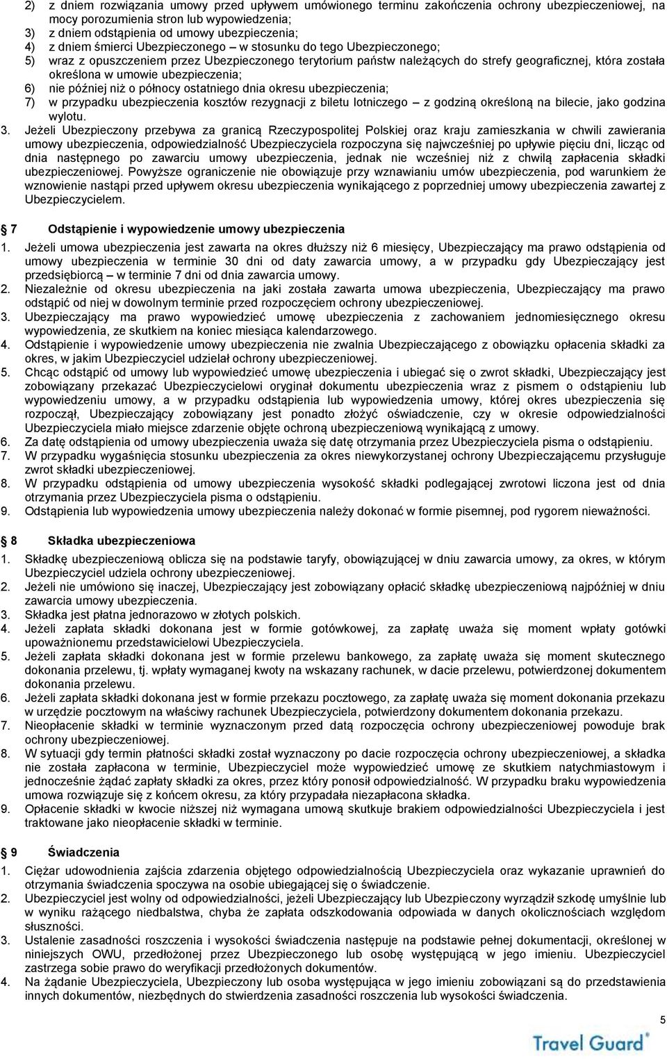 ubezpieczenia; 6) nie później niż o północy ostatniego dnia okresu ubezpieczenia; 7) w przypadku ubezpieczenia kosztów rezygnacji z biletu lotniczego z godziną określoną na bilecie, jako godzina