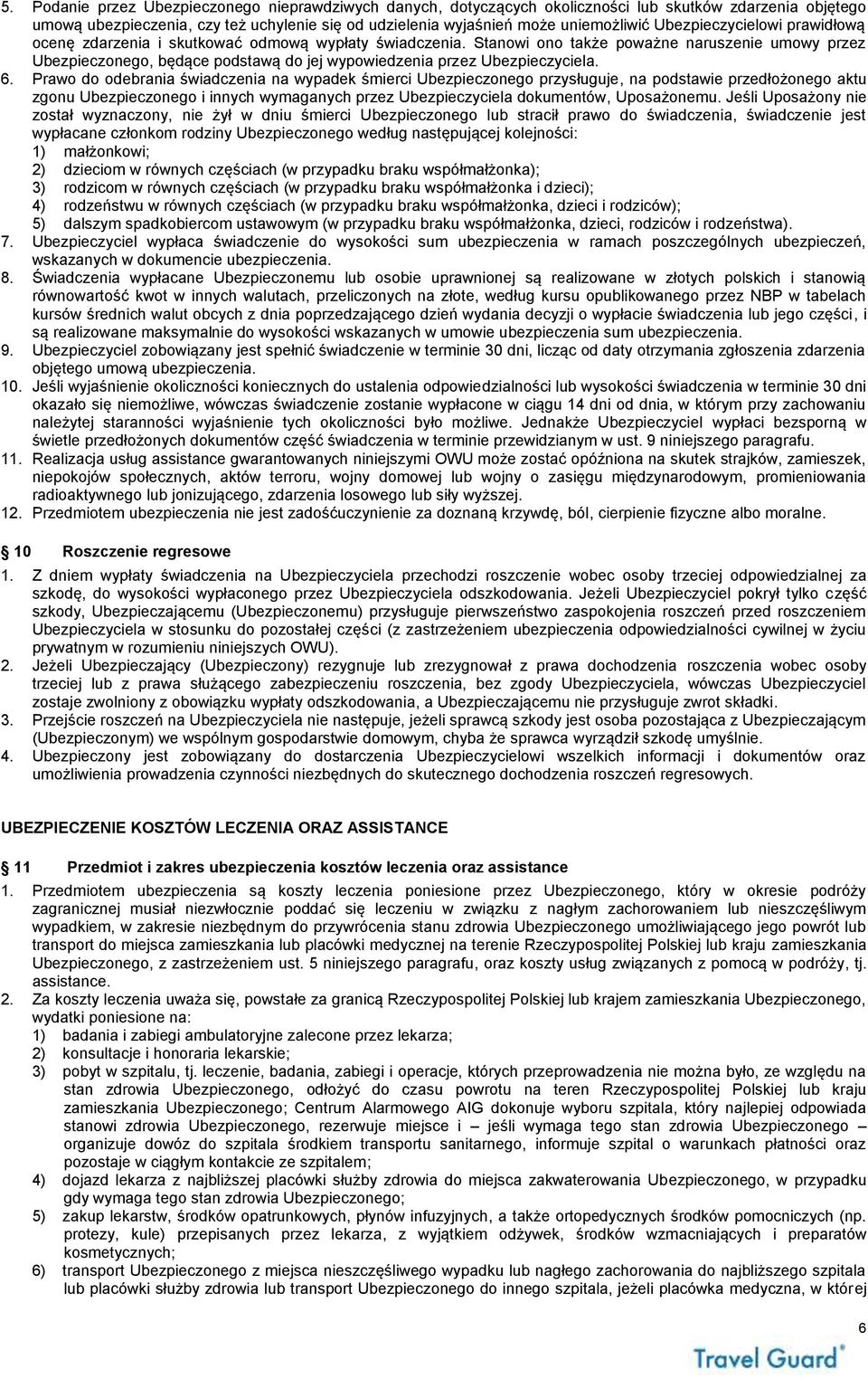 Stanowi ono także poważne naruszenie umowy przez Ubezpieczonego, będące podstawą do jej wypowiedzenia przez Ubezpieczyciela. 6.