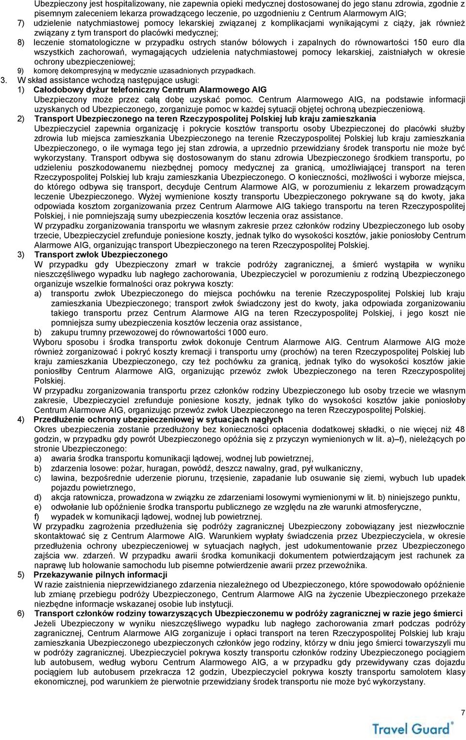 przypadku ostrych stanów bólowych i zapalnych do równowartości 150 euro dla wszystkich zachorowań, wymagających udzielenia natychmiastowej pomocy lekarskiej, zaistniałych w okresie ochrony