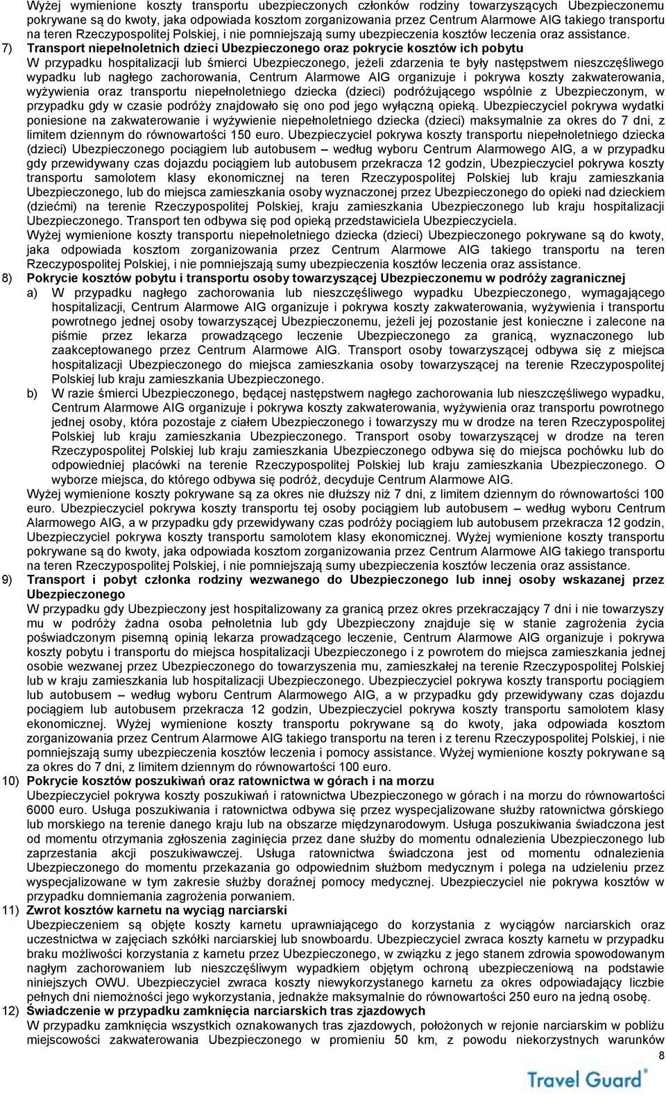 7) Transport niepełnoletnich dzieci Ubezpieczonego oraz pokrycie kosztów ich pobytu W przypadku hospitalizacji lub śmierci Ubezpieczonego, jeżeli zdarzenia te były następstwem nieszczęśliwego wypadku