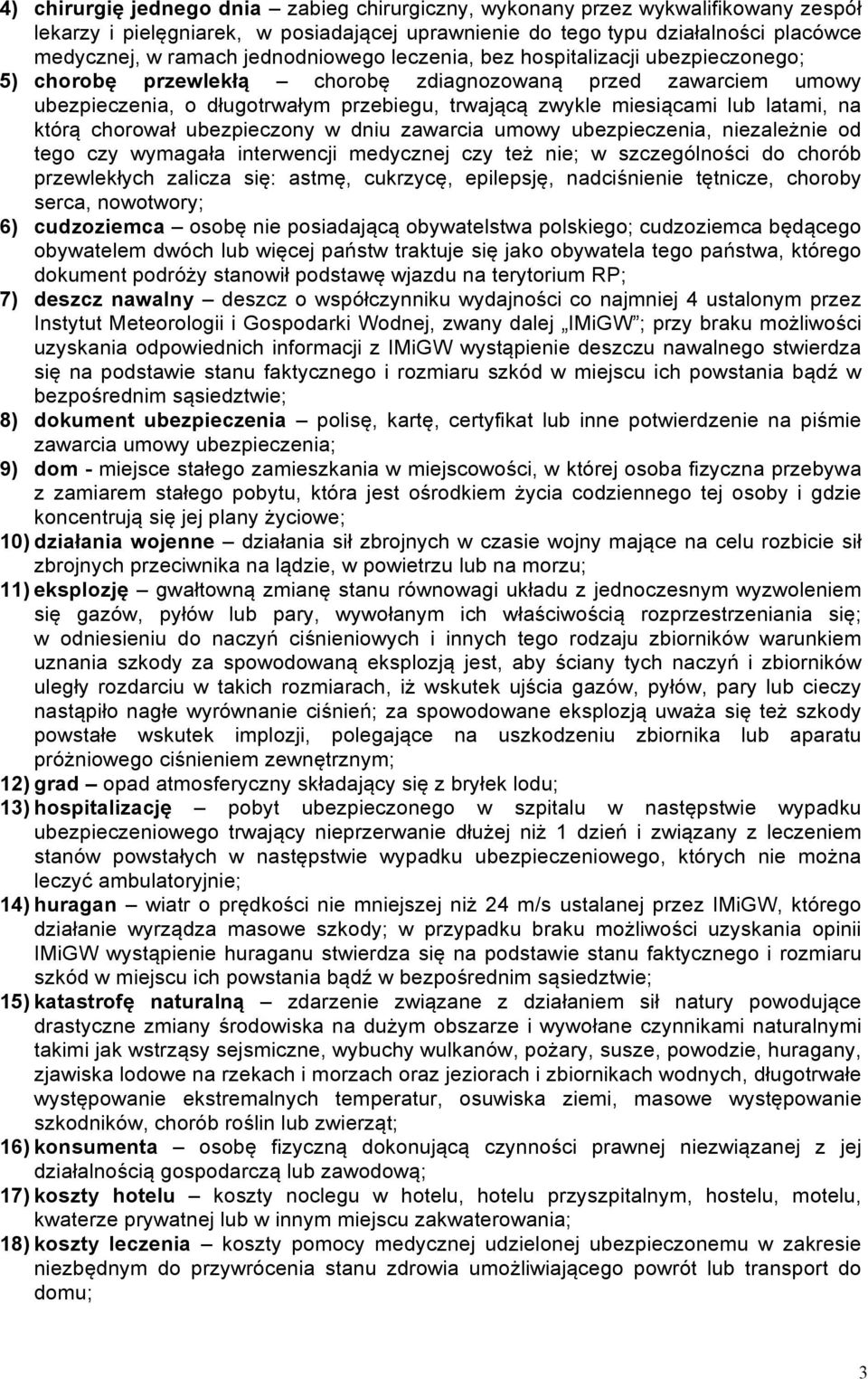 latami, na którą chorował ubezpieczony w dniu zawarcia umowy ubezpieczenia, niezależnie od tego czy wymagała interwencji medycznej czy też nie; w szczególności do chorób przewlekłych zalicza się: