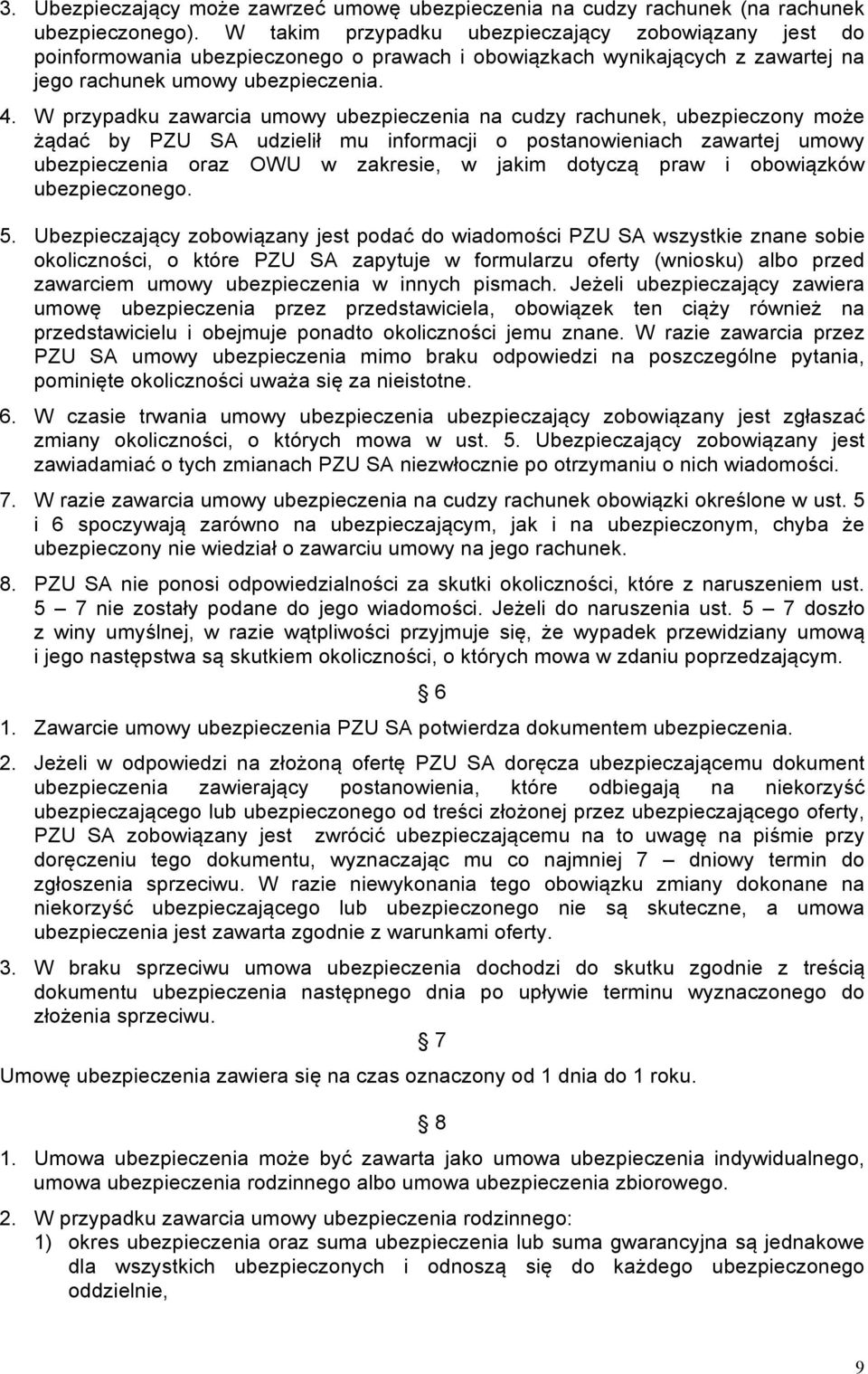 W przypadku zawarcia umowy ubezpieczenia na cudzy rachunek, ubezpieczony może żądać by PZU SA udzielił mu informacji o postanowieniach zawartej umowy ubezpieczenia oraz OWU w zakresie, w jakim