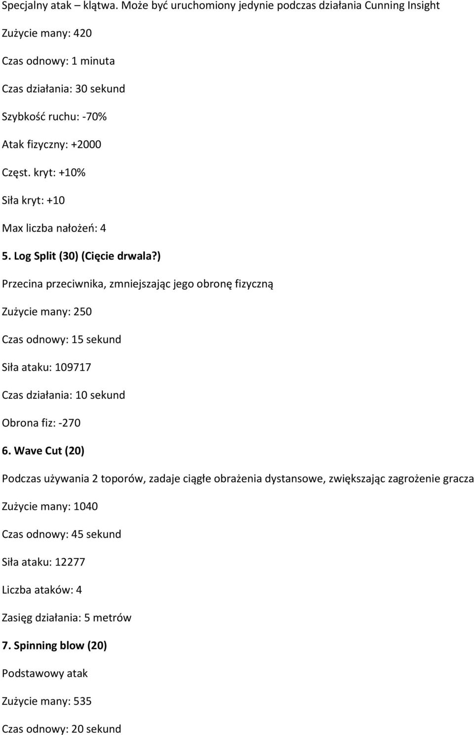Częst. kryt: +10% Siła kryt: +10 Max liczba nałożeń: 4 5. Log Split (30)(Cięcie drwala?