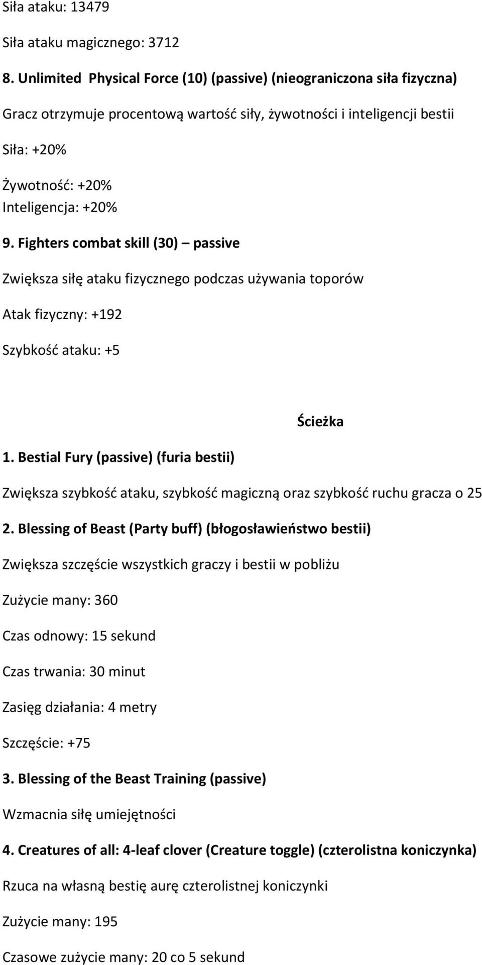Fighters combat skill (30) passive Zwiększa siłę ataku fizycznego podczas używania toporów Atak fizyczny: +192 Szybkość ataku: +5 Ścieżka 1.