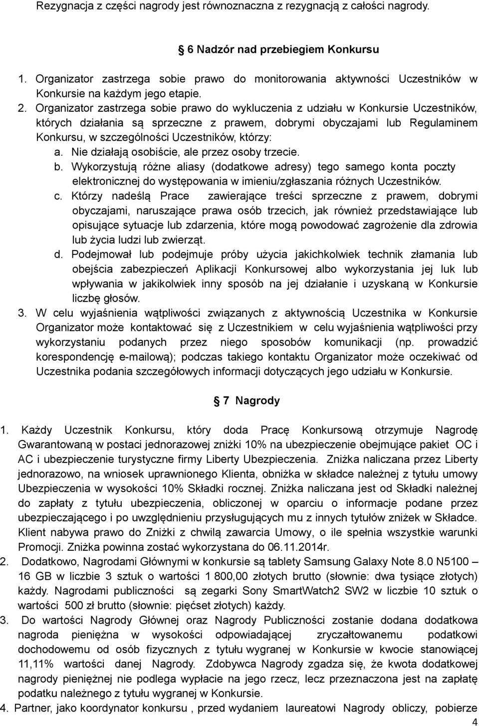 Organizator zastrzega sobie prawo do wykluczenia z udziału w Konkursie Uczestników, których działania są sprzeczne z prawem, dobrymi obyczajami lub Regulaminem Konkursu, w szczególności Uczestników,