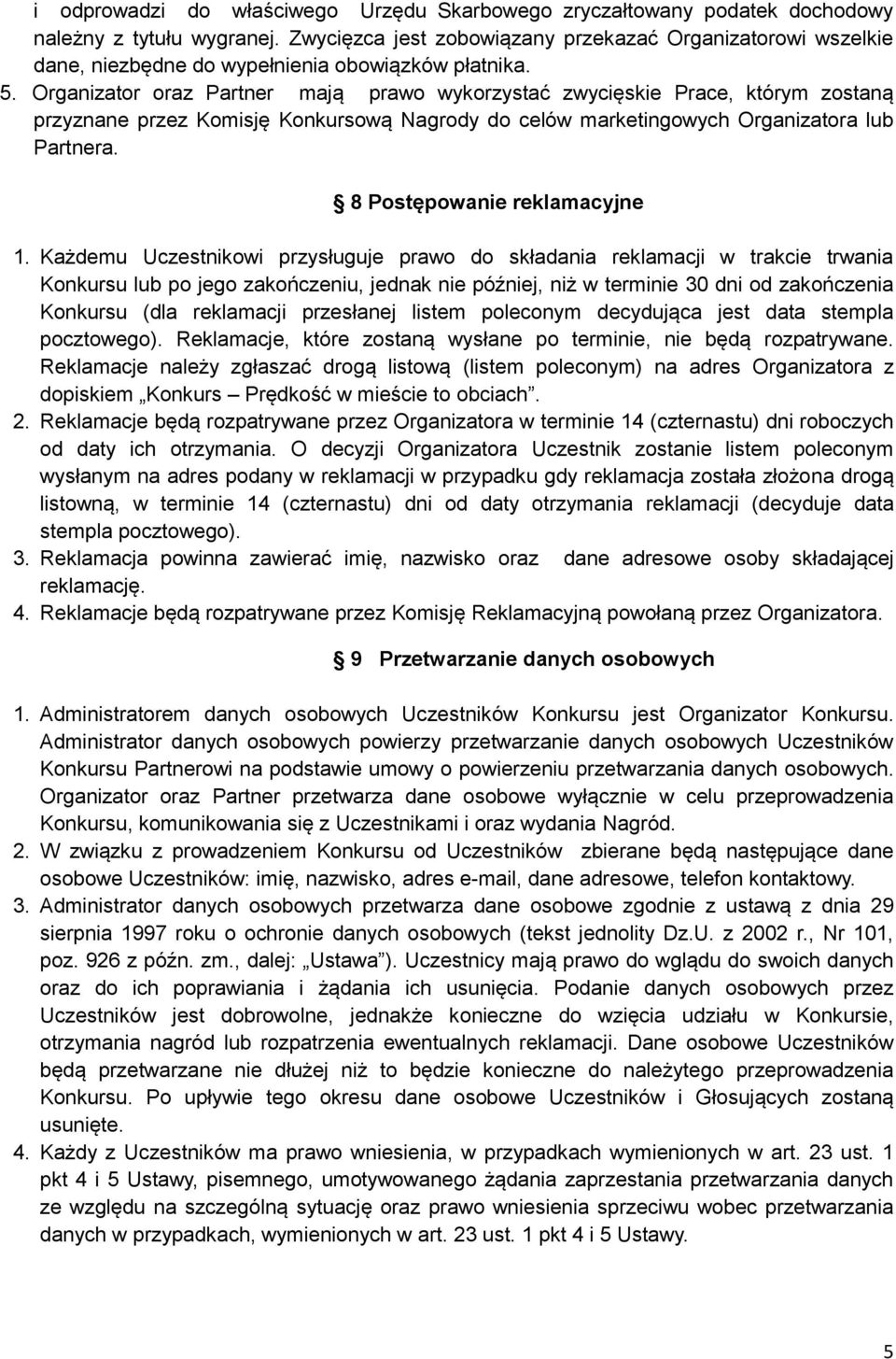 Organizator oraz Partner mają prawo wykorzystać zwycięskie Prace, którym zostaną przyznane przez Komisję Konkursową Nagrody do celów marketingowych Organizatora lub Partnera.