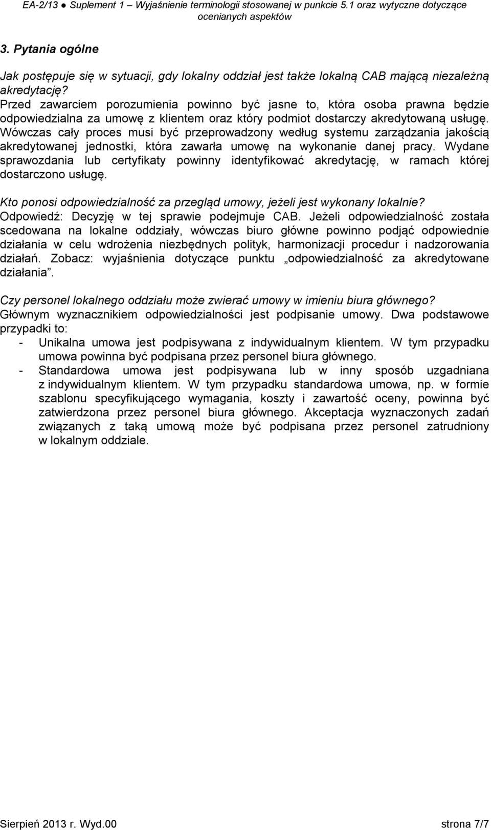 Wówczas cały proces musi być przeprowadzony według systemu zarządzania jakością akredytowanej jednostki, która zawarła umowę na wykonanie danej pracy.