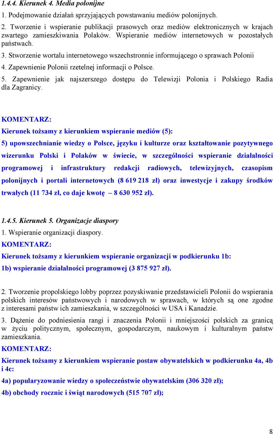 Stworzenie wortalu internetowego wszechstronnie informującego o sprawach Polonii 4. Zapewnienie Polonii rzetelnej informacji o Polsce. 5.