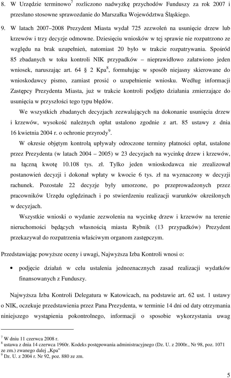 Dziesięciu wniosków w tej sprawie nie rozpatrzono ze względu na brak uzupełnień, natomiast 20 było w trakcie rozpatrywania.