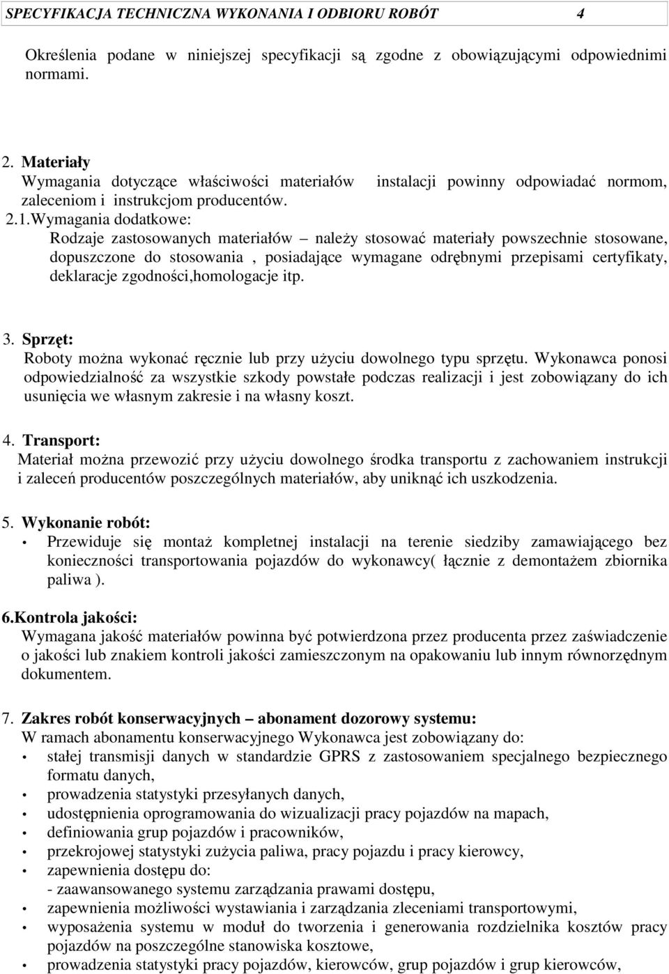 Wymagania dodatkowe: Rodzaje zastosowanych materiałów należy stosować materiały powszechnie stosowane, dopuszczone do stosowania, posiadające wymagane odrębnymi przepisami certyfikaty, deklaracje