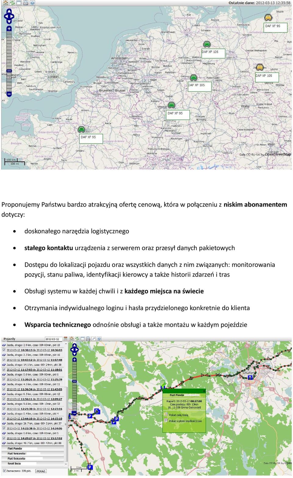 monitorowania pozycji, stanu paliwa, identyfikacji kierowcy a także historii zdarzeń i tras Obsługi systemu w każdej chwili i z każdego miejsca na