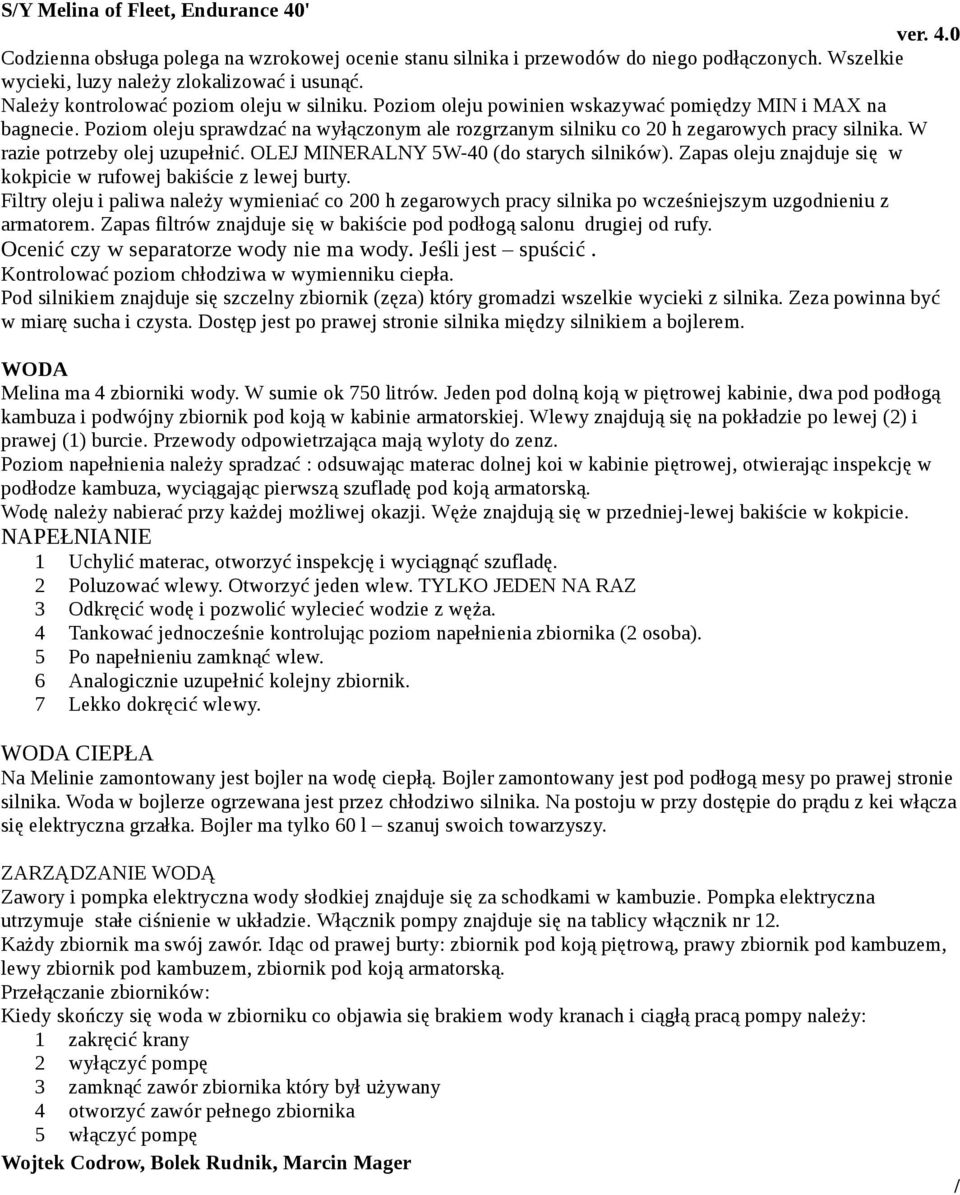 W razie potrzeby olej uzupełnić. OLEJ MINERALNY 5W-40 (do starych silników). Zapas oleju znajduje się w kokpicie w rufowej bakiście z lewej burty.