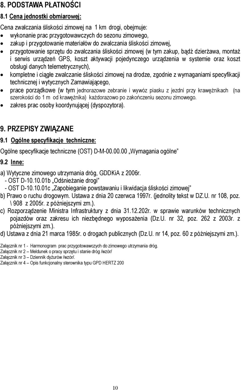 zimowej, przygotowanie sprzętu do zwalczania śliskości zimowej (w tym zakup, bądź dzierżawa, montaż i serwis urządzeń GPS, koszt aktywacji pojedynczego urządzenia w systemie oraz koszt obsługi danych