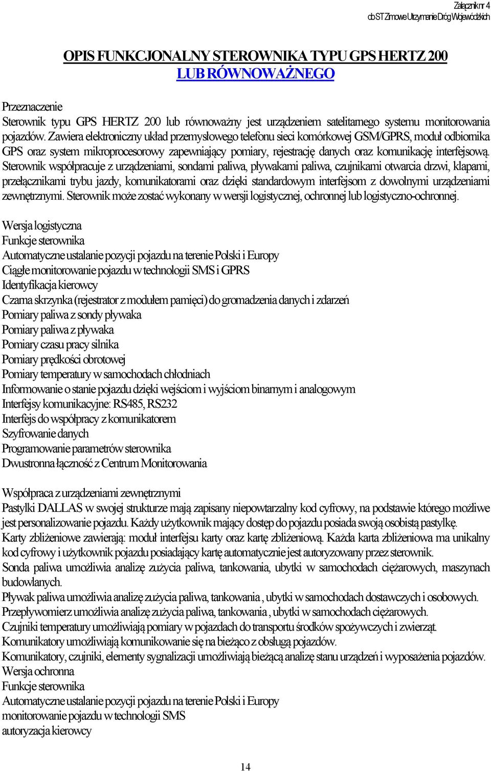Zawiera elektroniczny układ przemysłowego telefonu sieci komórkowej GSM/GPRS, moduł odbiornika GPS oraz system mikroprocesorowy zapewniający pomiary, rejestrację danych oraz komunikację interfejsową.