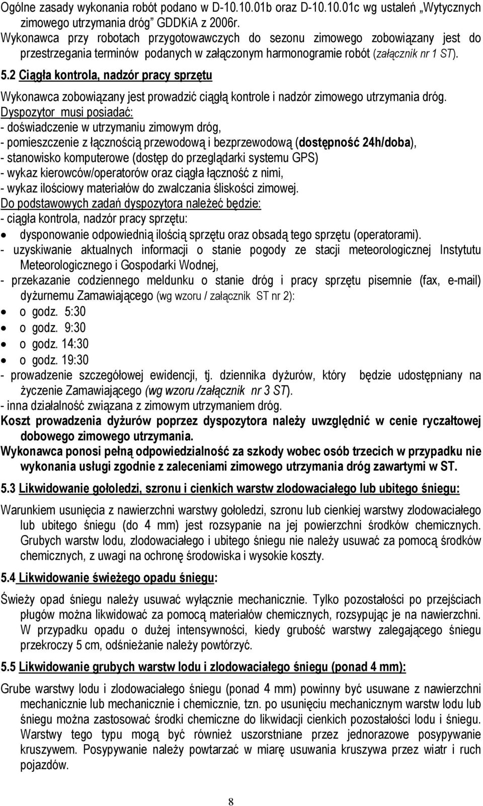 2 Ciągła kontrola, nadzór pracy sprzętu Wykonawca zobowiązany jest prowadzić ciągłą kontrole i nadzór zimowego utrzymania dróg.
