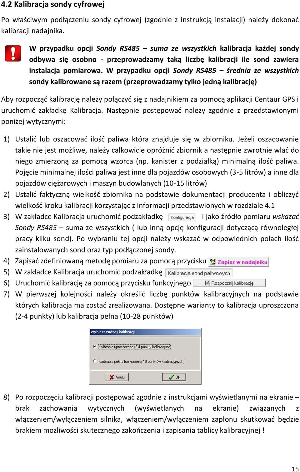 W przypadku opcji Sondy RS485 średnia ze wszystkich sondy kalibrowane są razem (przeprowadzamy tylko jedną kalibrację) Aby rozpocząć kalibrację należy połączyć się z nadajnikiem za pomocą aplikacji