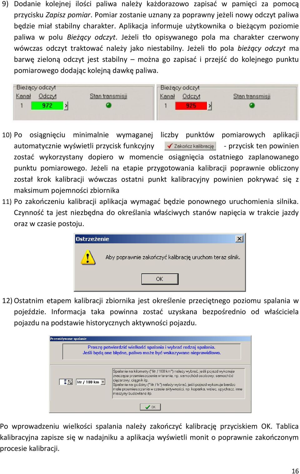 Jeżeli tło pola bieżący odczyt ma barwę zieloną odczyt jest stabilny można go zapisać i przejść do kolejnego punktu pomiarowego dodając kolejną dawkę paliwa.