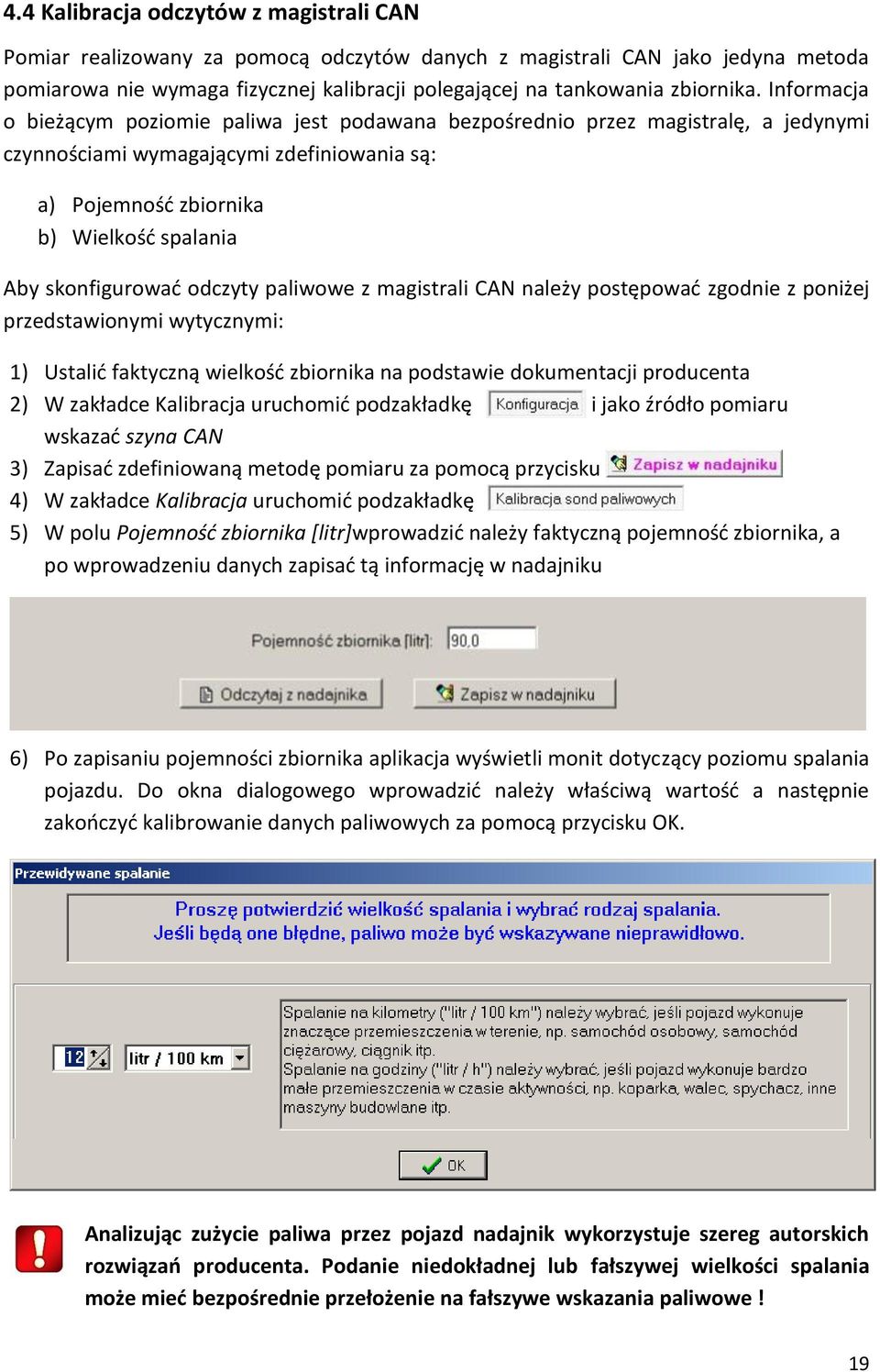 odczyty paliwowe z magistrali CAN należy postępować zgodnie z poniżej przedstawionymi wytycznymi: 1) Ustalić faktyczną wielkość zbiornika na podstawie dokumentacji producenta 2) W zakładce Kalibracja