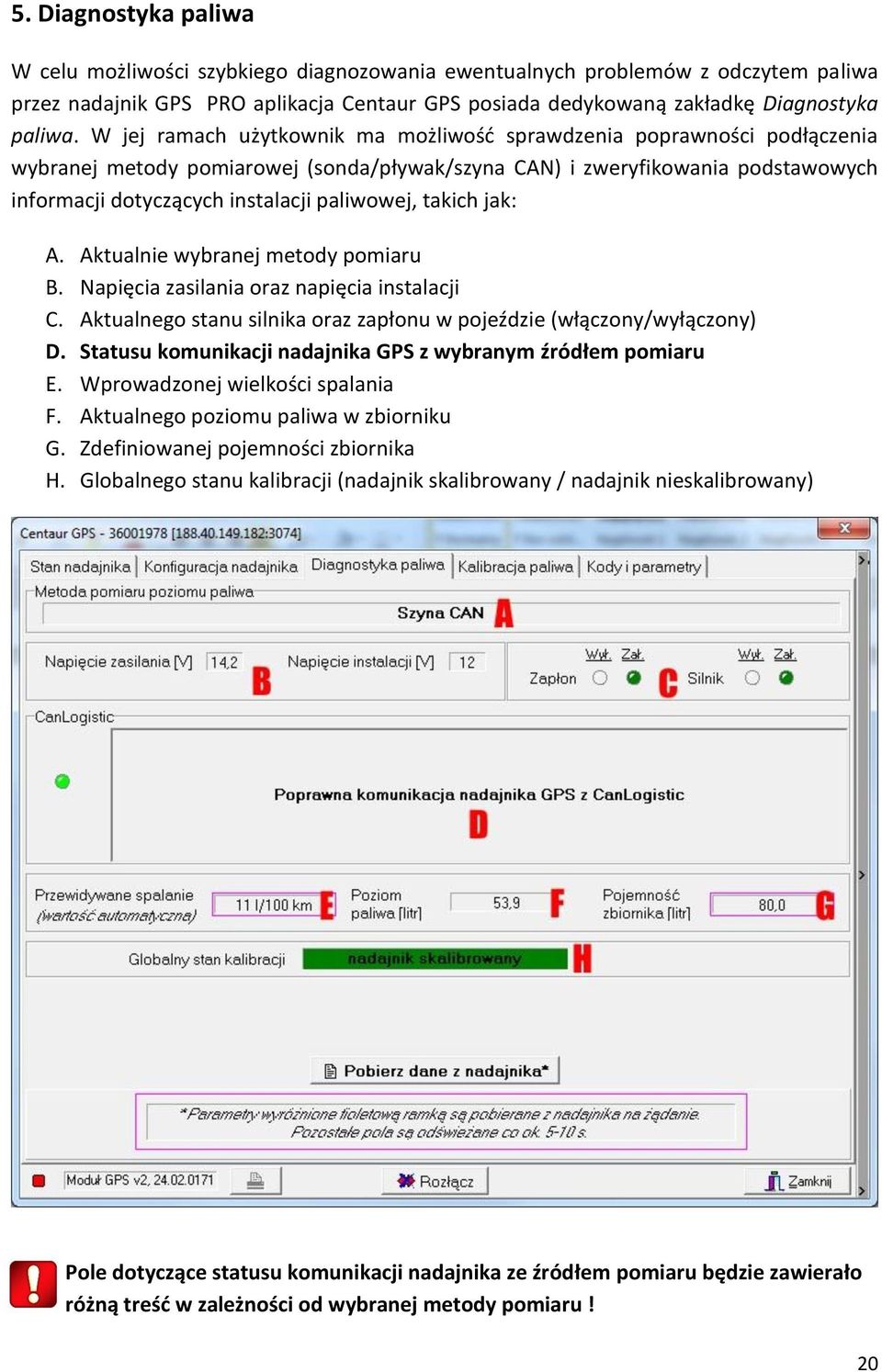 takich jak: A. Aktualnie wybranej metody pomiaru B. Napięcia zasilania oraz napięcia instalacji C. Aktualnego stanu silnika oraz zapłonu w pojeździe (włączony/wyłączony) D.