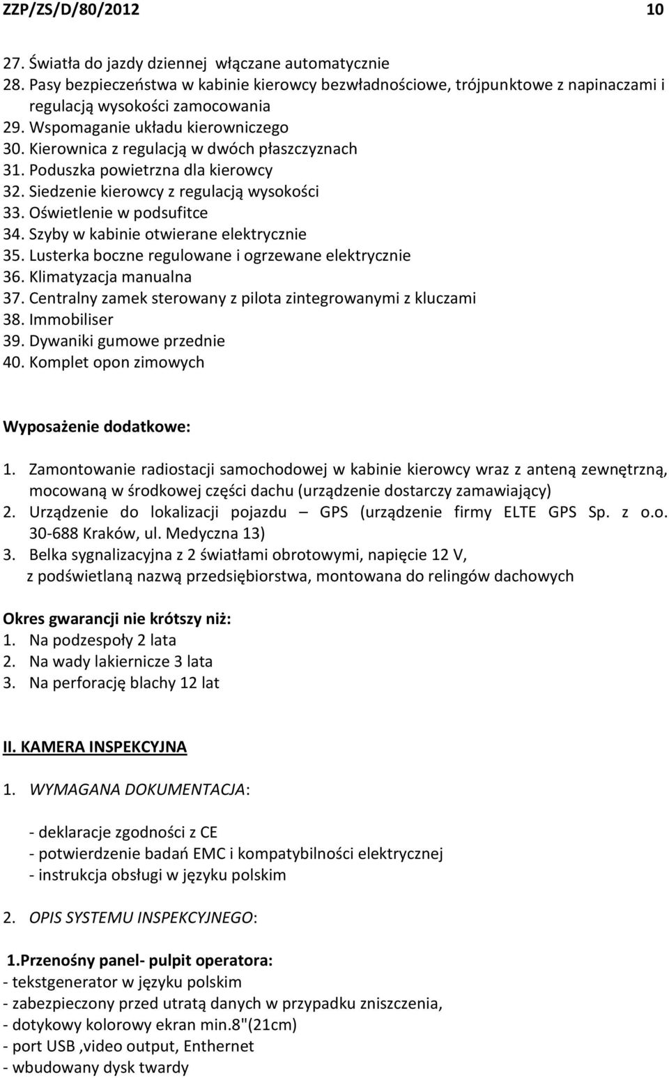 Szyby w kabinie otwierane elektrycznie 35. Lusterka boczne regulowane i ogrzewane elektrycznie 36. Klimatyzacja manualna 37. Centralny zamek sterowany z pilota zintegrowanymi z kluczami 38.