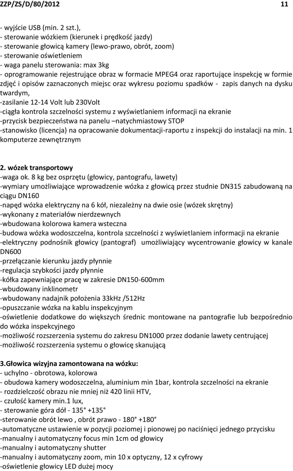 obraz w formacie MPEG4 oraz raportujące inspekcję w formie zdjęć i opisów zaznaczonych miejsc oraz wykresu poziomu spadków - zapis danych na dysku twardym, -zasilanie 12-14 Volt lub 230Volt -ciągła