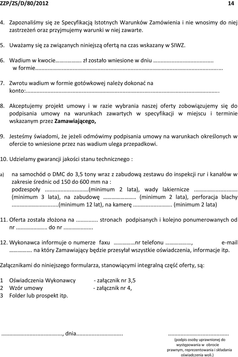 Akceptujemy projekt umowy i w razie wybrania naszej oferty zobowiązujemy się do podpisania umowy na warunkach zawartych w specyfikacji w miejscu i terminie wskazanym przez Zamawiającego, 9.