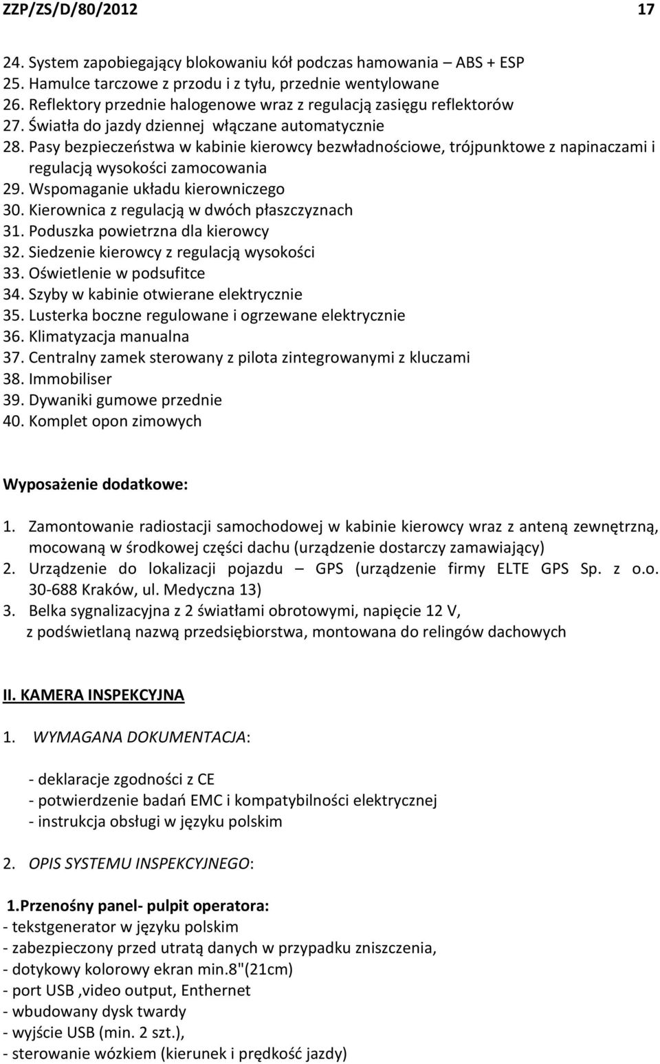 Pasy bezpieczeństwa w kabinie kierowcy bezwładnościowe, trójpunktowe z napinaczami i regulacją wysokości zamocowania 29. Wspomaganie układu kierowniczego 30.