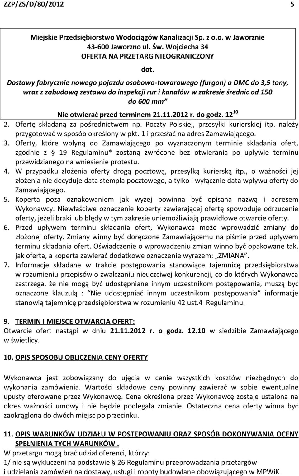 Oferty, które wpłyną do Zamawiającego po wyznaczonym terminie składania ofert, zgodnie z 19 Regulaminu* zostaną zwrócone bez otwierania po upływie terminu przewidzianego na wniesienie protestu. 4.