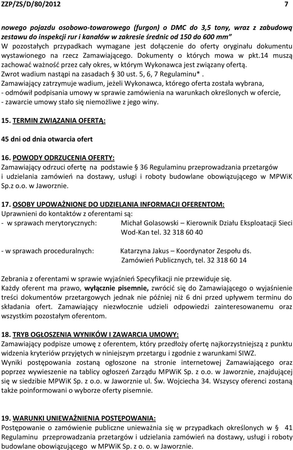 14 muszą zachować ważność przez cały okres, w którym Wykonawca jest związany ofertą. Zwrot wadium nastąpi na zasadach 30 ust. 5, 6, 7 Regulaminu*.