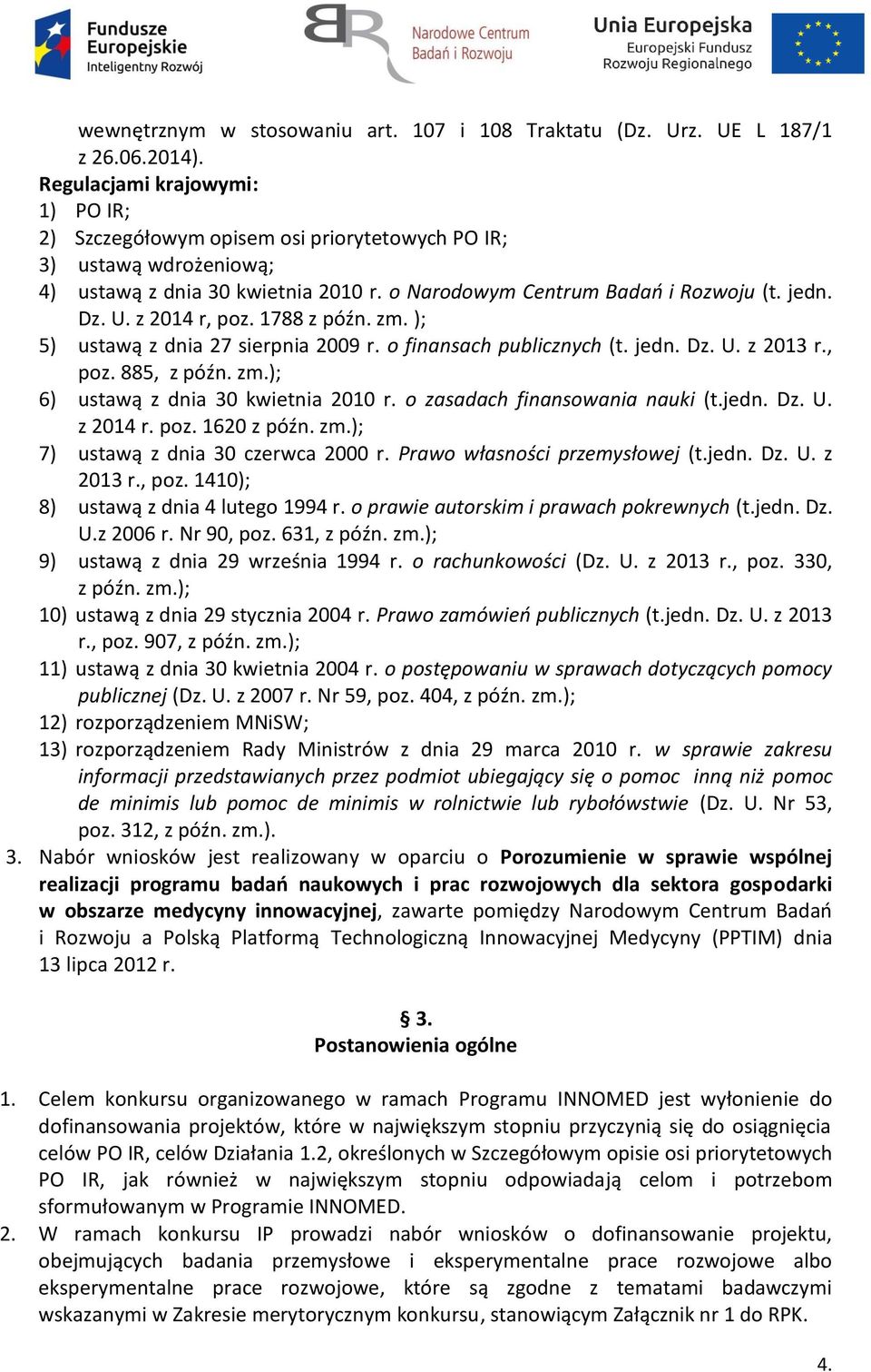 z 2014 r, poz. 1788 z późn. zm. ); 5) ustawą z dnia 27 sierpnia 2009 r. o finansach publicznych (t. jedn. Dz. U. z 2013 r., poz. 885, z późn. zm.); 6) ustawą z dnia 30 kwietnia 2010 r.