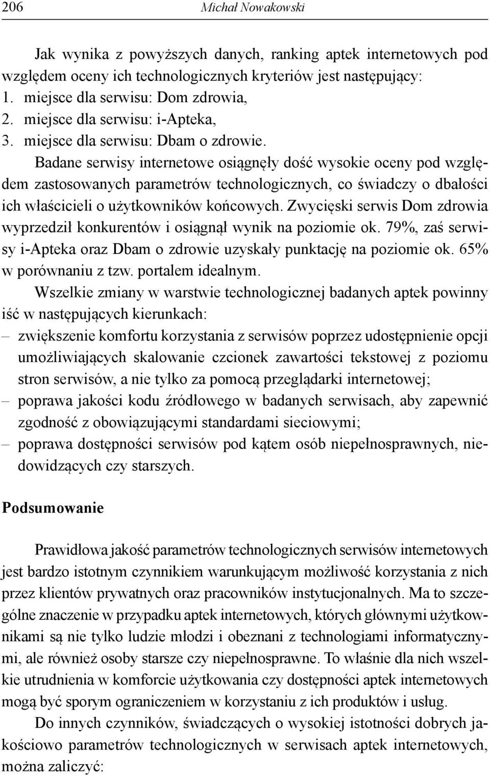 Badane serwisy internetowe osiągnęły dość wysokie oceny pod względem zastosowanych parametrów technologicznych, co świadczy o dbałości ich właścicieli o użytkowników końcowych.