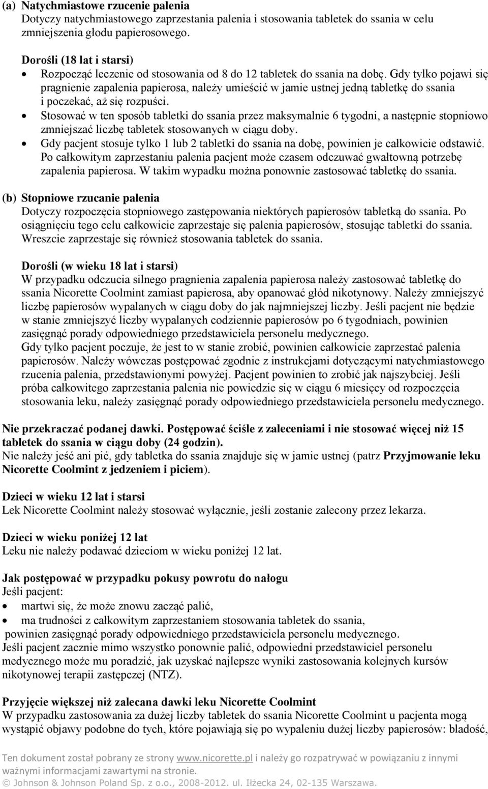 Gdy tylko pojawi się pragnienie zapalenia papierosa, należy umieścić w jamie ustnej jedną tabletkę do ssania i poczekać, aż się rozpuści.
