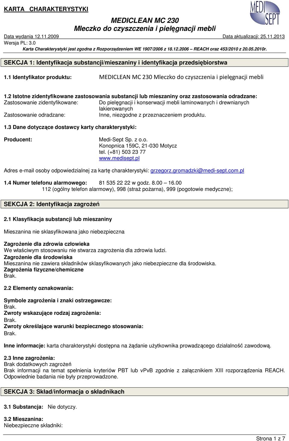 Zastosowanie odradzane: Inne, niezgodne z przeznaczeniem produktu. 1.3 Dane dotyczące dostawcy karty charakterystyki: Producent: Medi-Sept Sp. z o.o. Konopnica 159C, 21-030 Motycz tel.