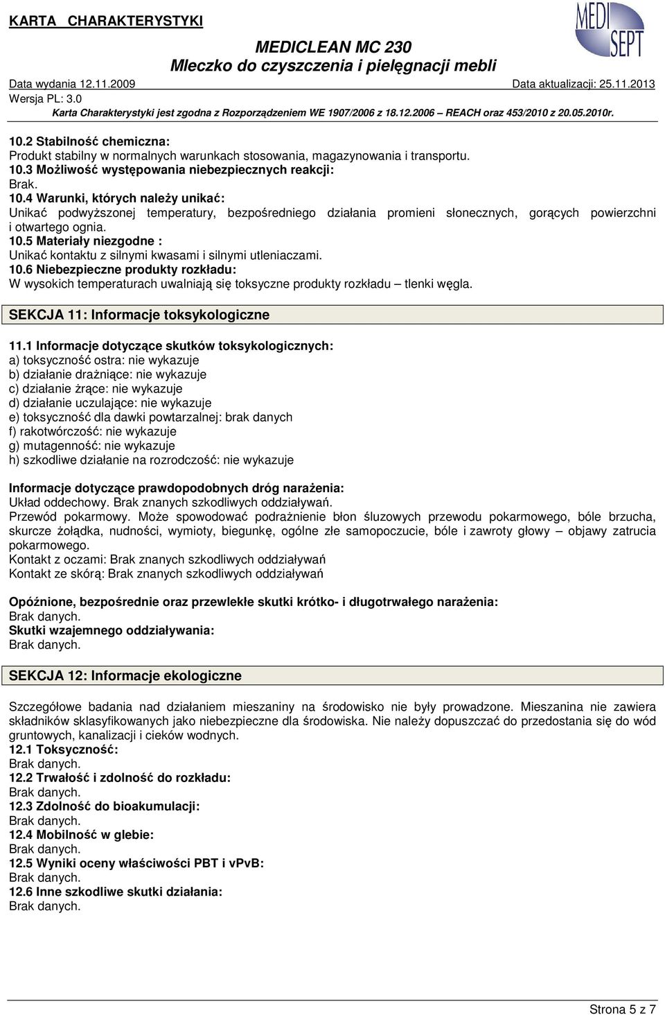 5 Materiały niezgodne : Unikać kontaktu z silnymi kwasami i silnymi utleniaczami. 10.6 Niebezpieczne produkty rozkładu: W wysokich temperaturach uwalniają się toksyczne produkty rozkładu tlenki węgla.