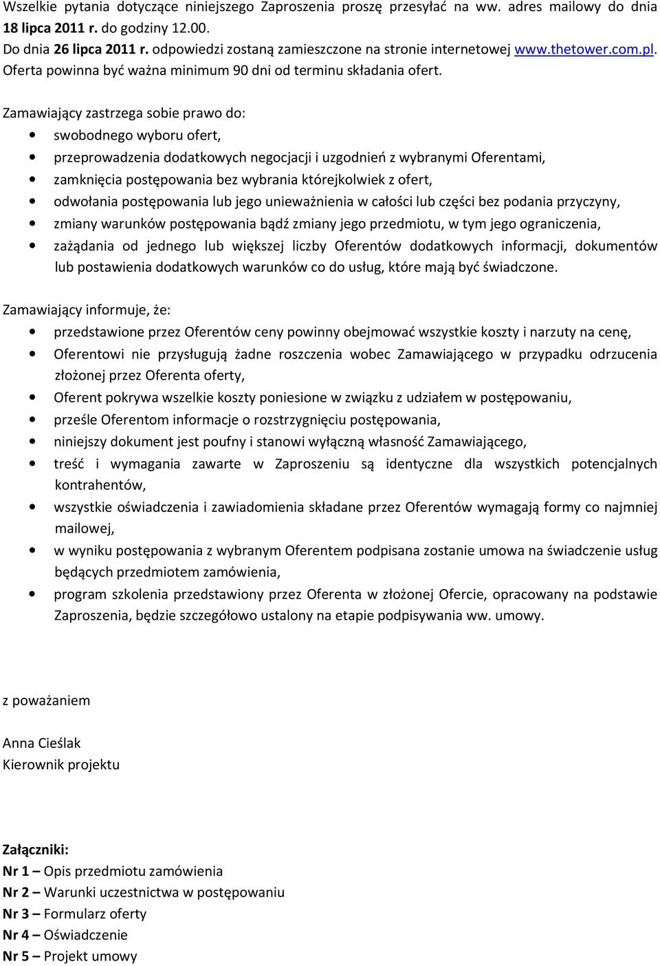 Zamawiający zastrzega sobie prawo do: swobodnego wyboru ofert, przeprowadzenia dodatkowych negocjacji i uzgodnień z wybranymi Oferentami, zamknięcia postępowania bez wybrania którejkolwiek z ofert,